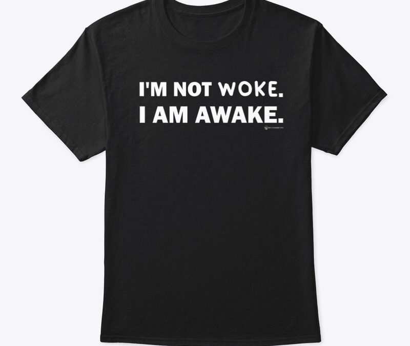 I’m Not Woke I Am Awake