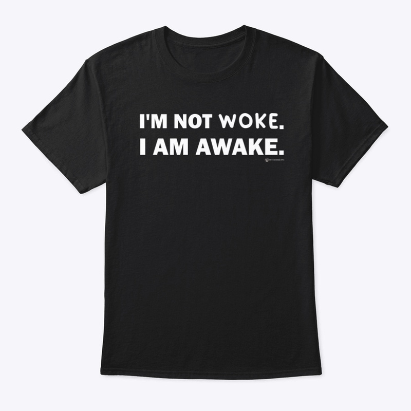 I’m Not Woke I Am Awake