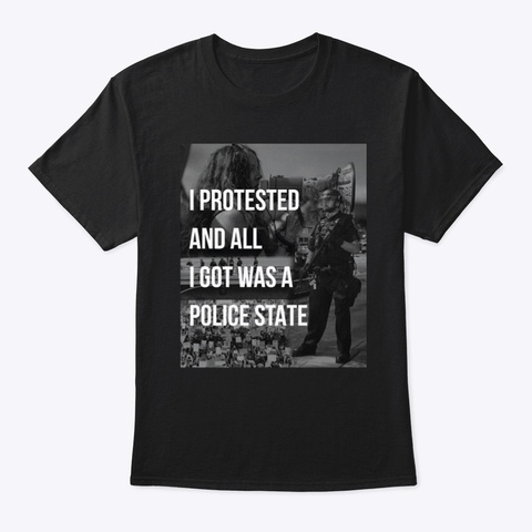 I Protested All I Gots A Police State