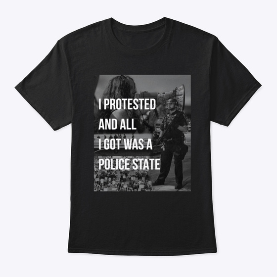 I Protested & All I Got’s A Police State