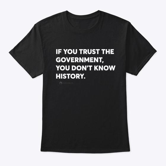 Know History. Don’t Trust Government.