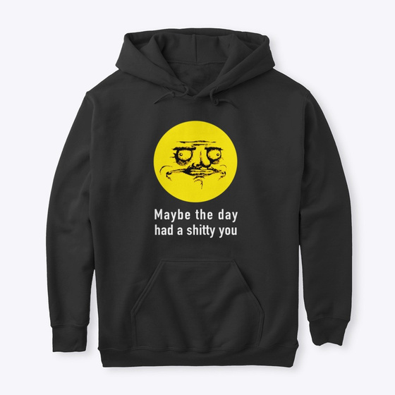 Maybe The Day Had A Shitty You