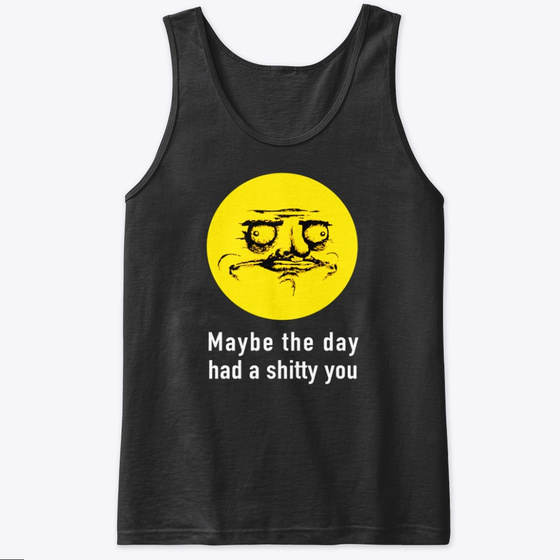 Maybe The Day Had A Shitty You