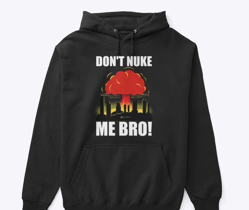 Don’t Nuke Me Bro Hoodie