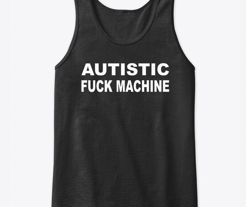Autistic Fuck Machine