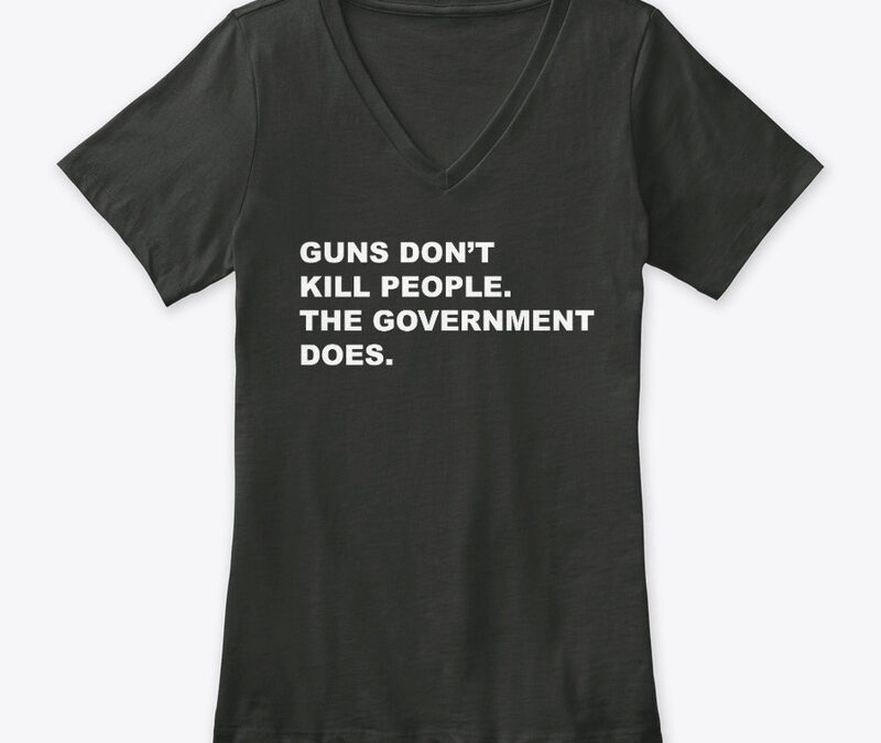 Guns Don’t Kill People Government Does