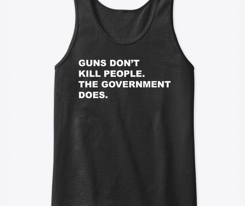 Guns Don’t Kill People Government Does