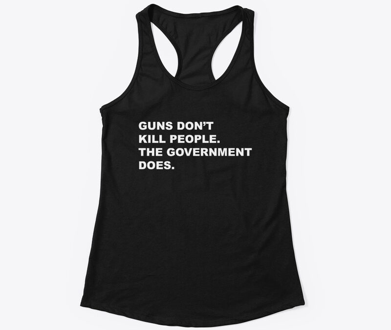 Guns Don’t Kill People Government Does