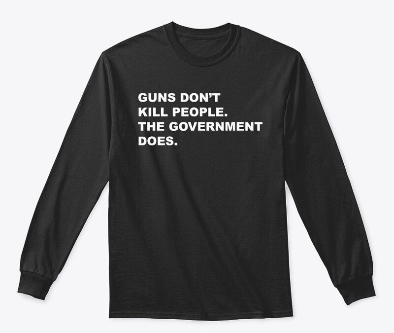 Guns Don’t Kill People Government Does