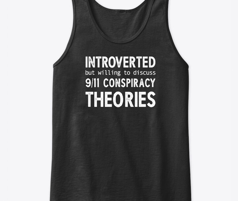 Introverted But Willing To Discuss 9/11 Conspiracy Theories