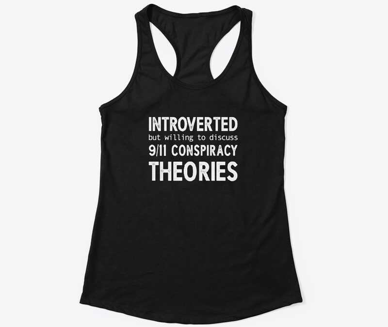 Introverted But Willing To Discuss 9/11 Conspiracy Theories