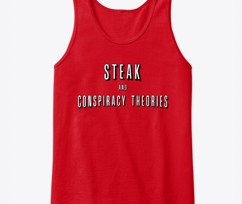 Steak And Conspiracy Theories