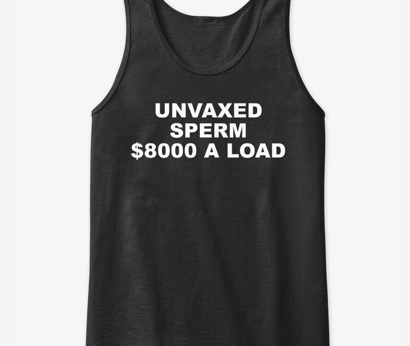 Unvaxed Sperm $8K A Load