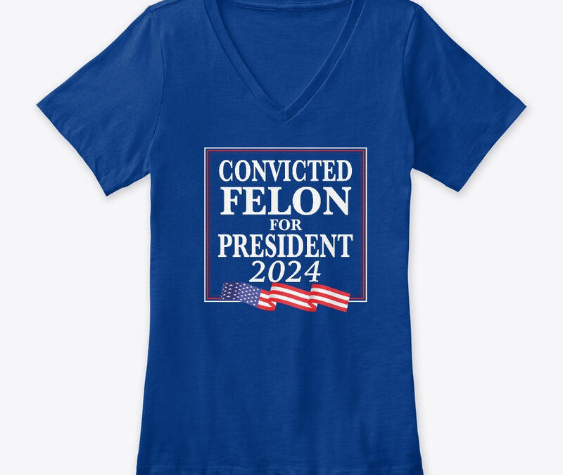 Convicted Felon For President 2024