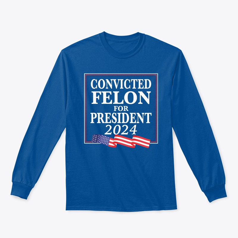 Convicted Felon For President 2024