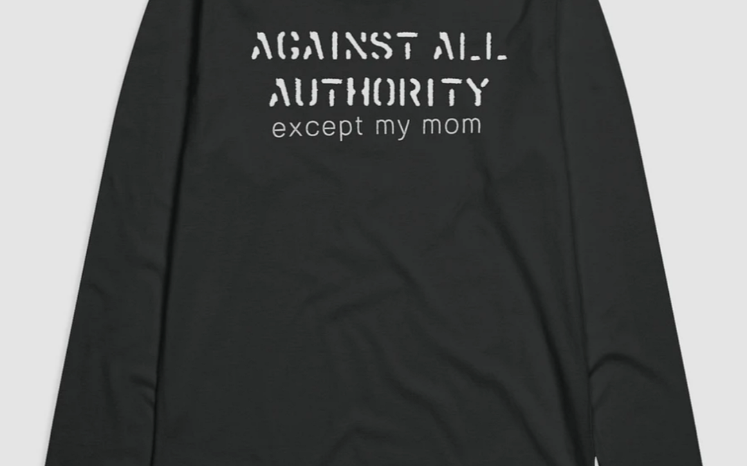 Against Authority Except Mom