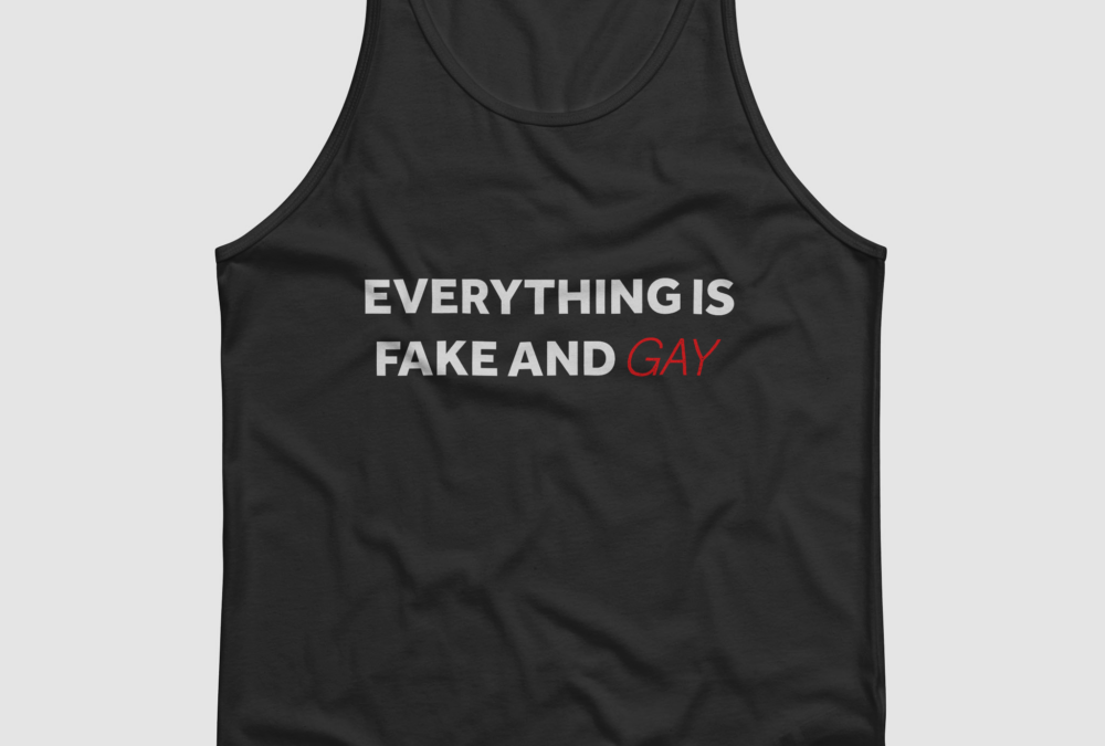 Everything Is Fake And Gay