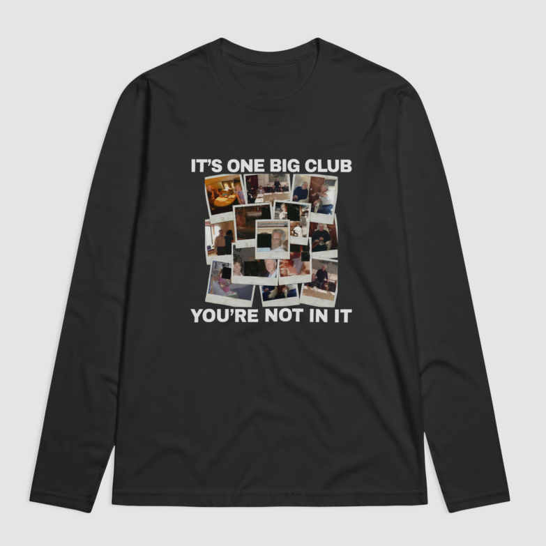 It’s One Big Club & You’re Not In It