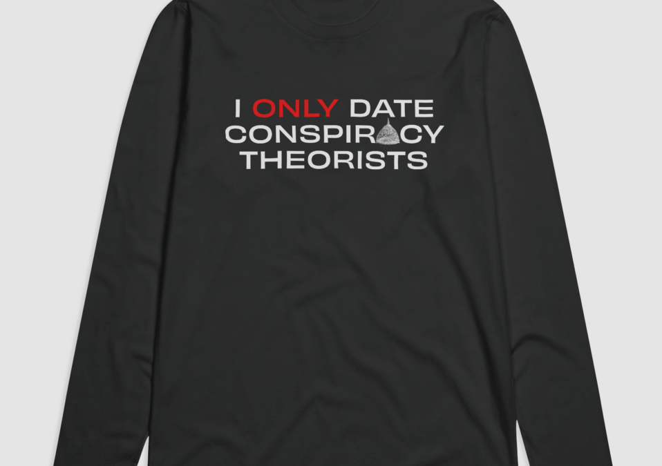 I Only Date Conspiracy Theorists