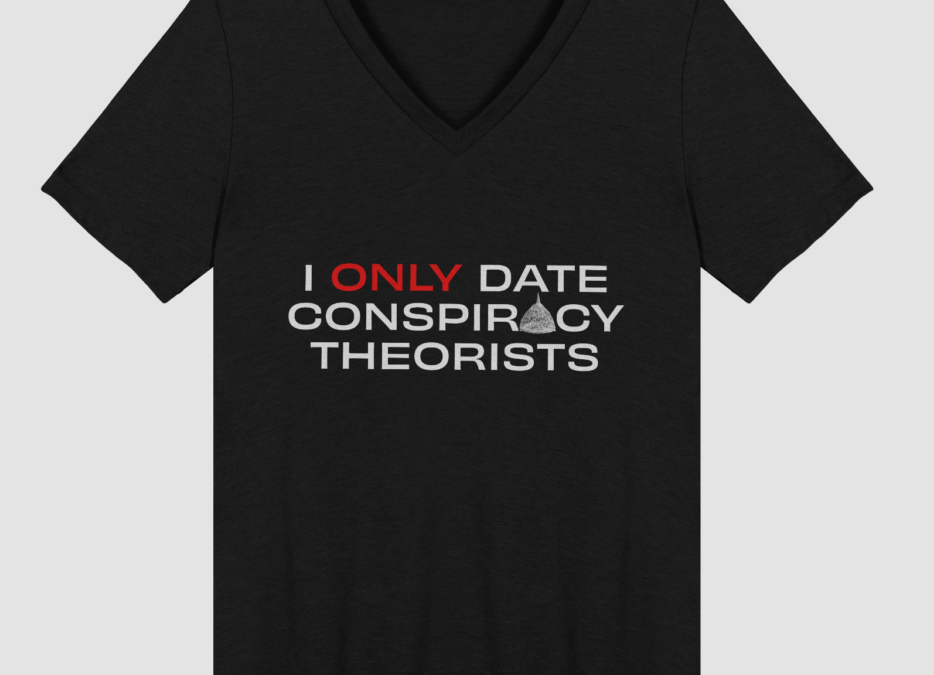I Only Date Conspiracy Theorists