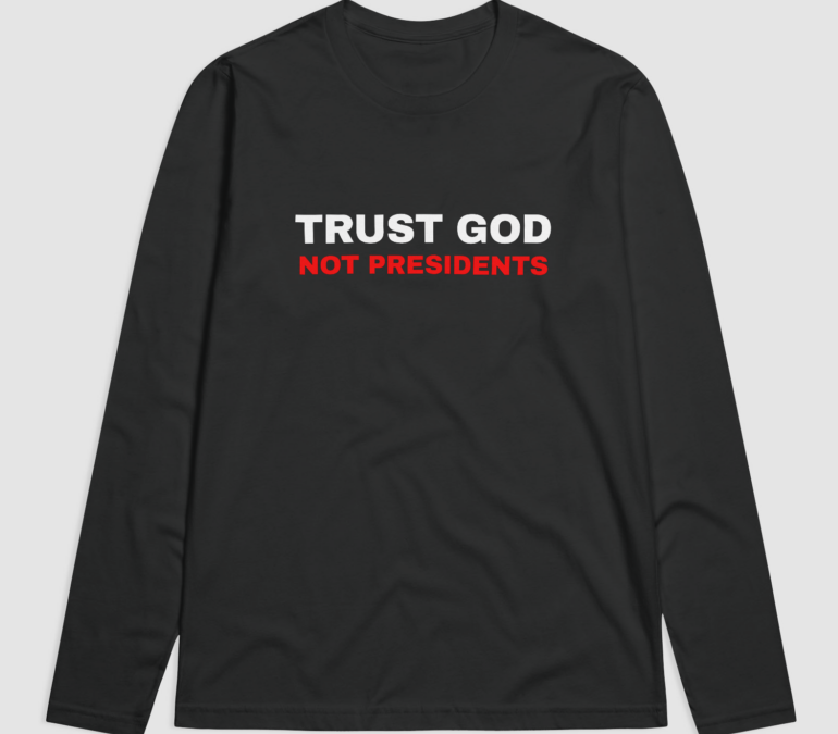 Trust God Not Presidents