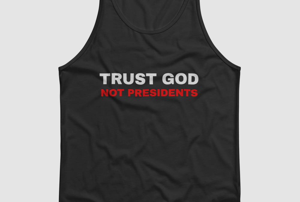 Trust God Not Presidents