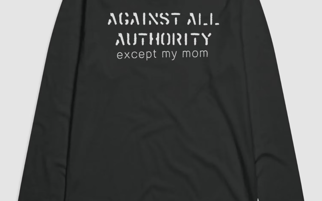 Against Authority Except Mom