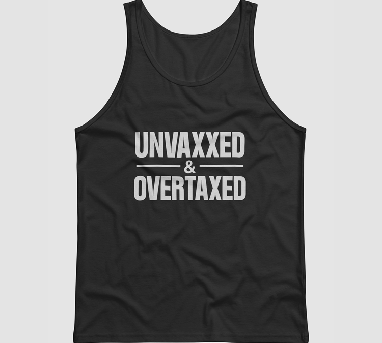 Unvaxxed & Overtaxed